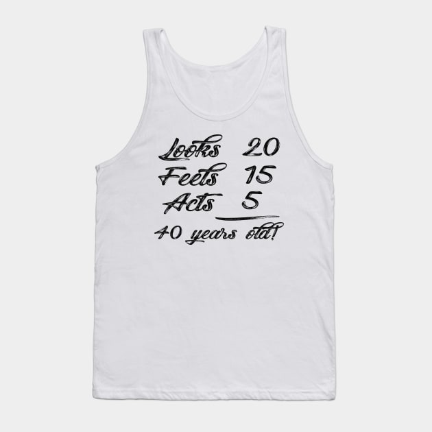 40 Years Old - Looks 20 , feels 50 , acts 5 Tank Top by KC Happy Shop